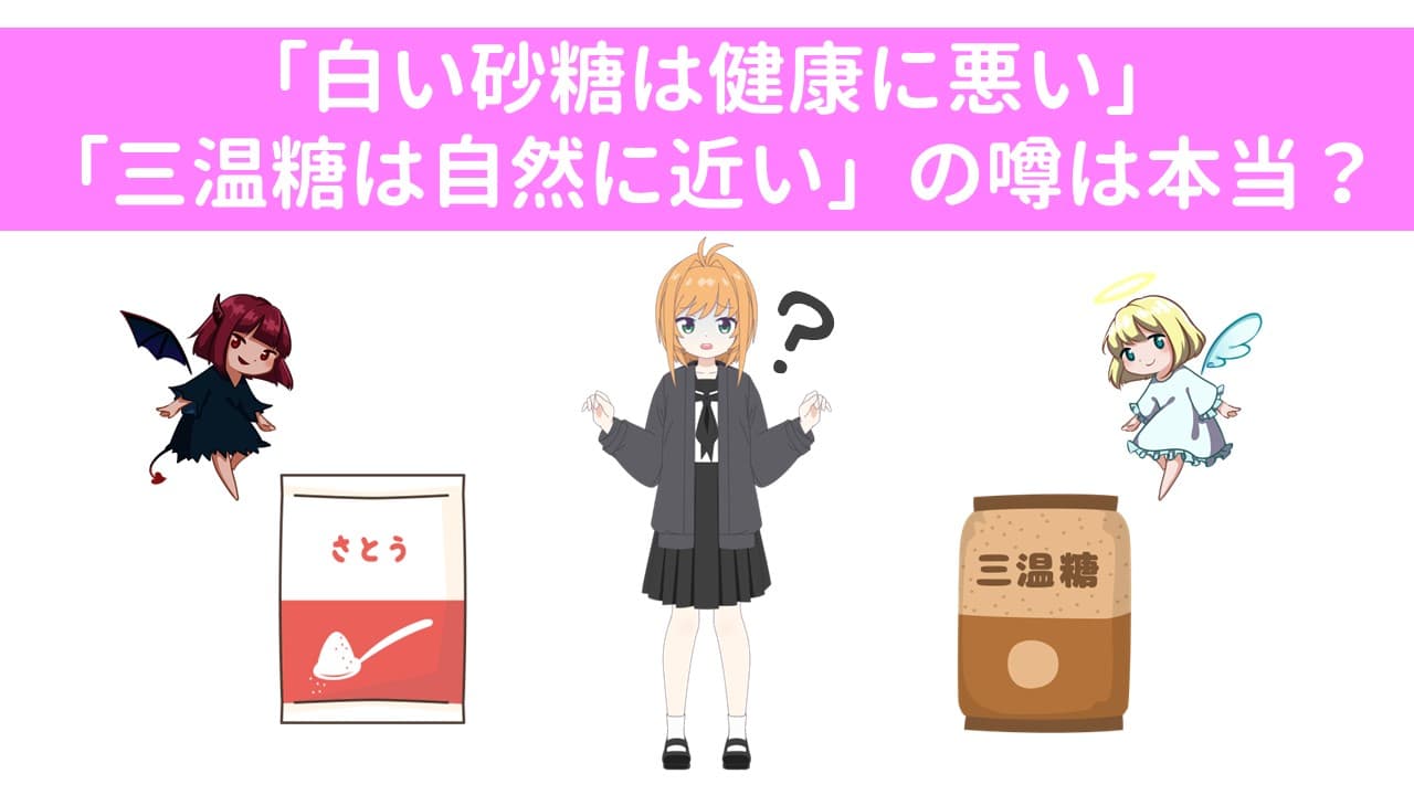 「白い砂糖は健康に悪い」「三温糖は自然に近い」の噂は本当？